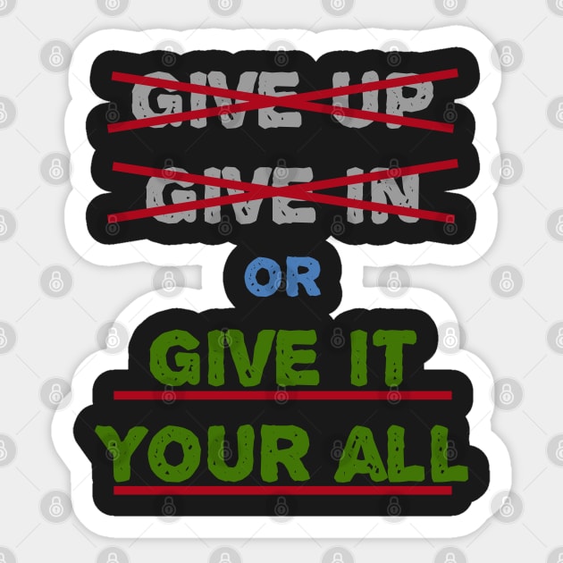 Give In Give Up Or Give It Your All Sticker by manalodesign